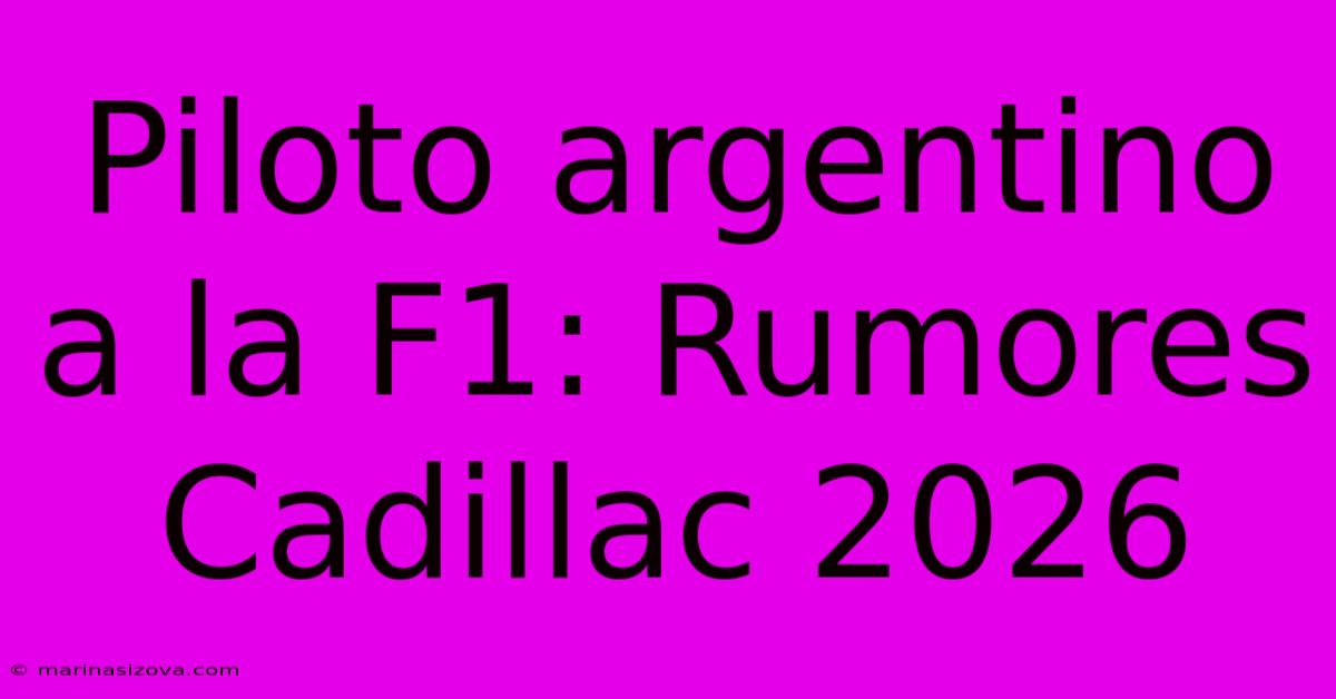 Piloto Argentino A La F1: Rumores Cadillac 2026