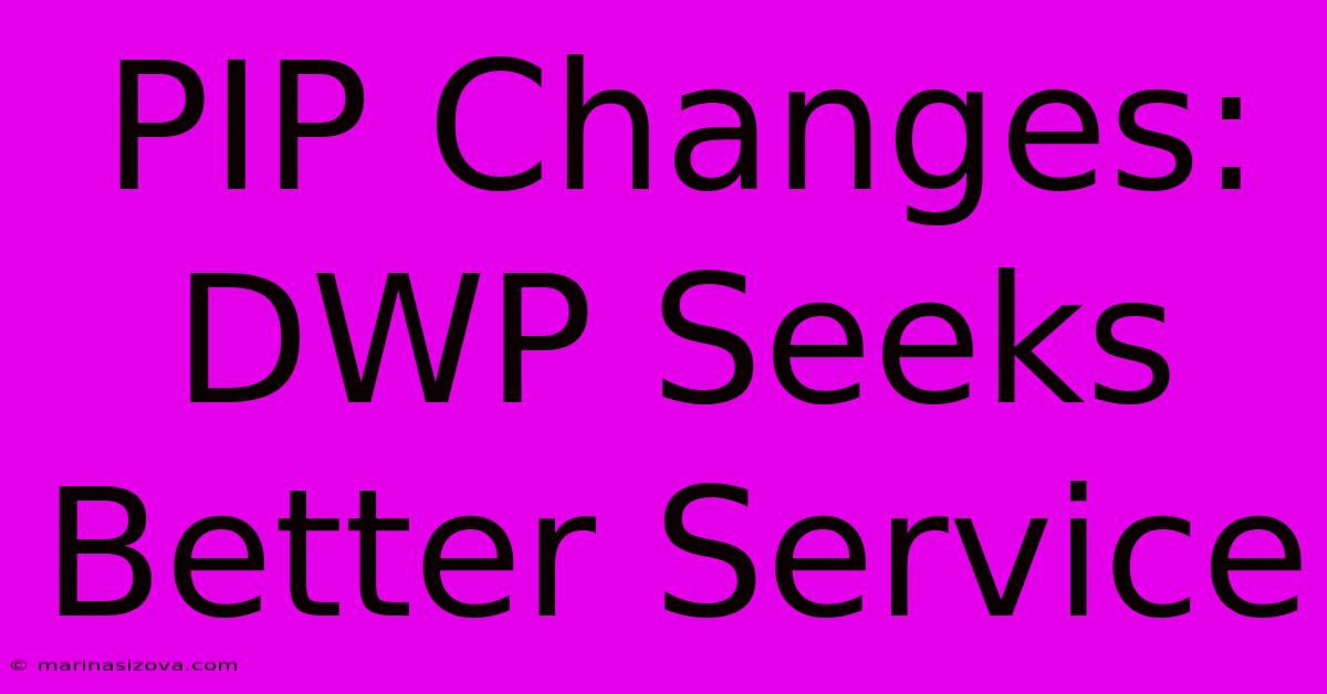 PIP Changes: DWP Seeks Better Service