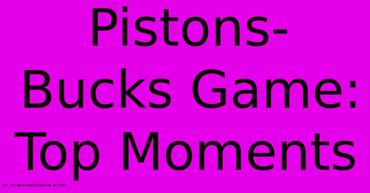 Pistons-Bucks Game: Top Moments