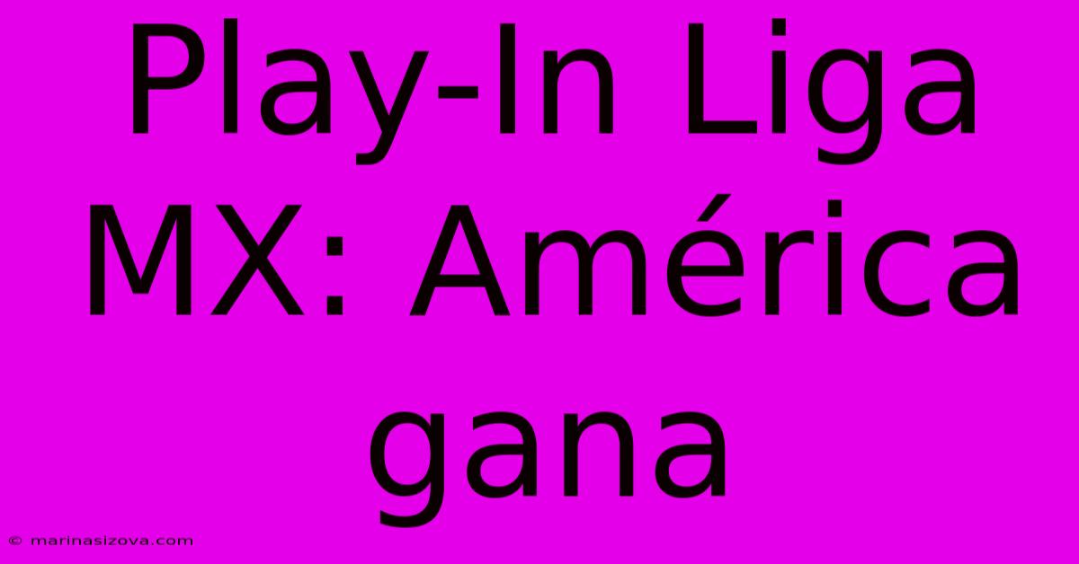 Play-In Liga MX: América Gana