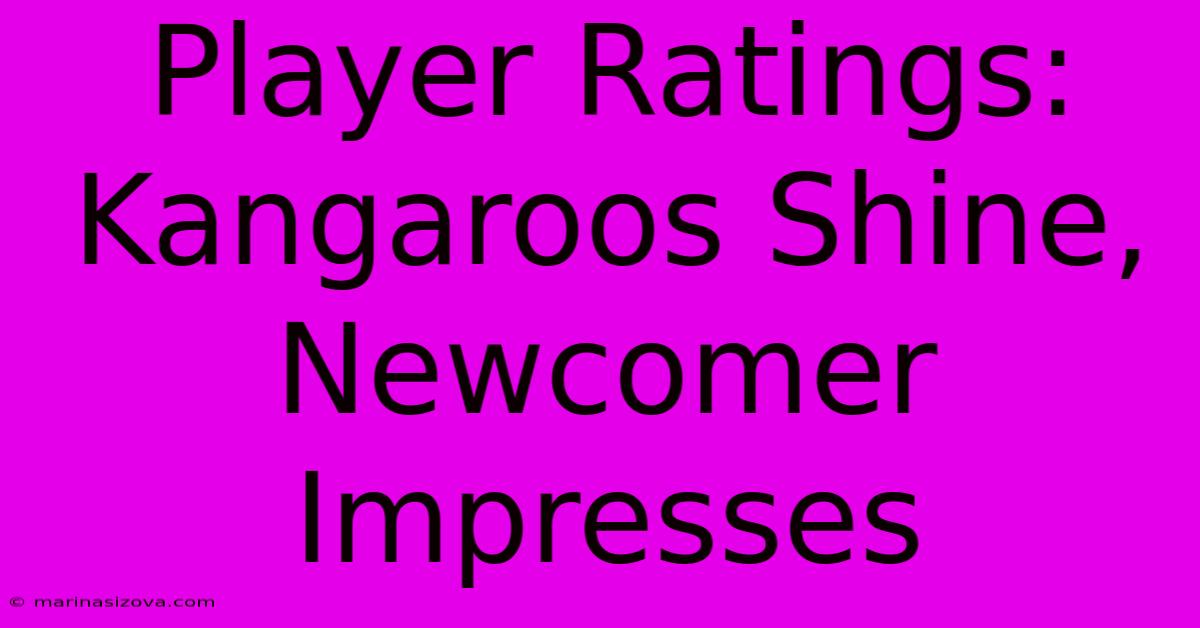 Player Ratings: Kangaroos Shine, Newcomer Impresses