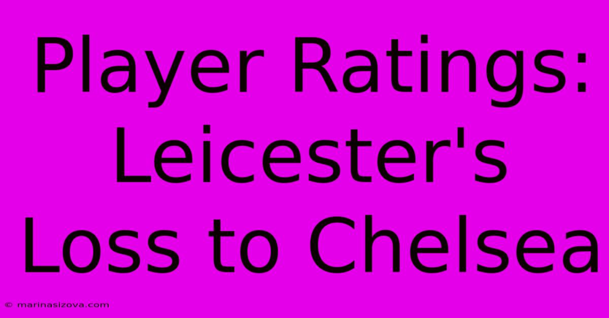 Player Ratings: Leicester's Loss To Chelsea