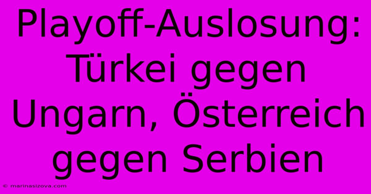 Playoff-Auslosung: Türkei Gegen Ungarn, Österreich Gegen Serbien