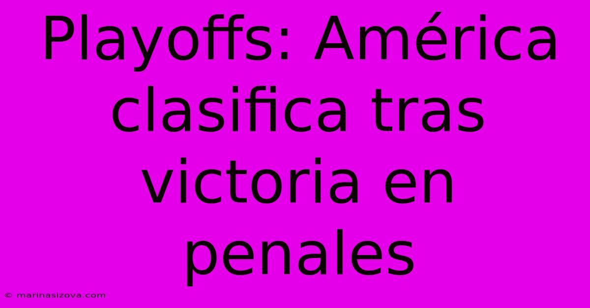 Playoffs: América Clasifica Tras Victoria En Penales