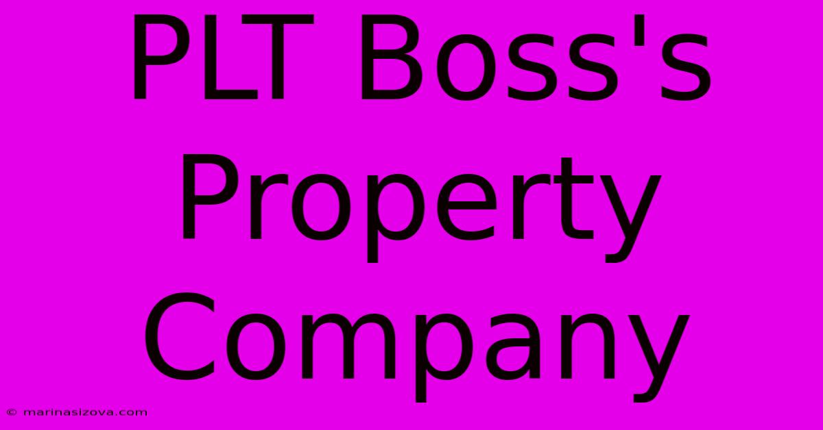 PLT Boss's Property Company