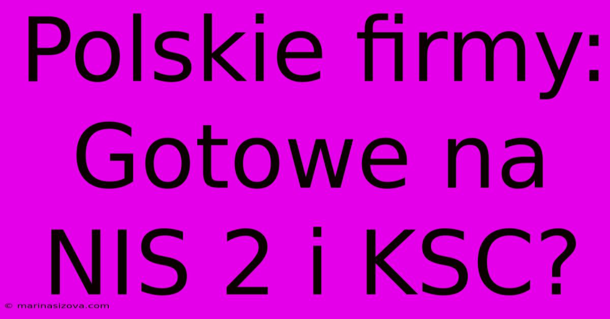 Polskie Firmy: Gotowe Na NIS 2 I KSC? 