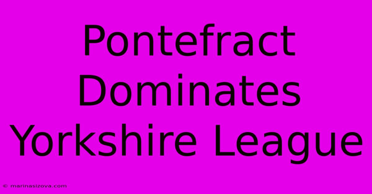 Pontefract Dominates Yorkshire League