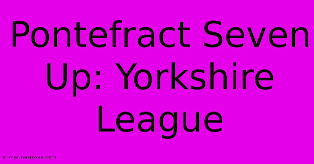 Pontefract Seven Up: Yorkshire League