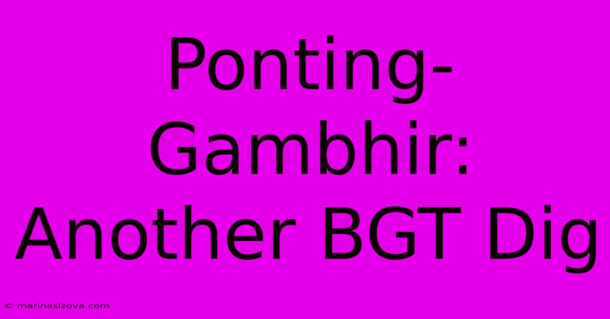 Ponting-Gambhir: Another BGT Dig