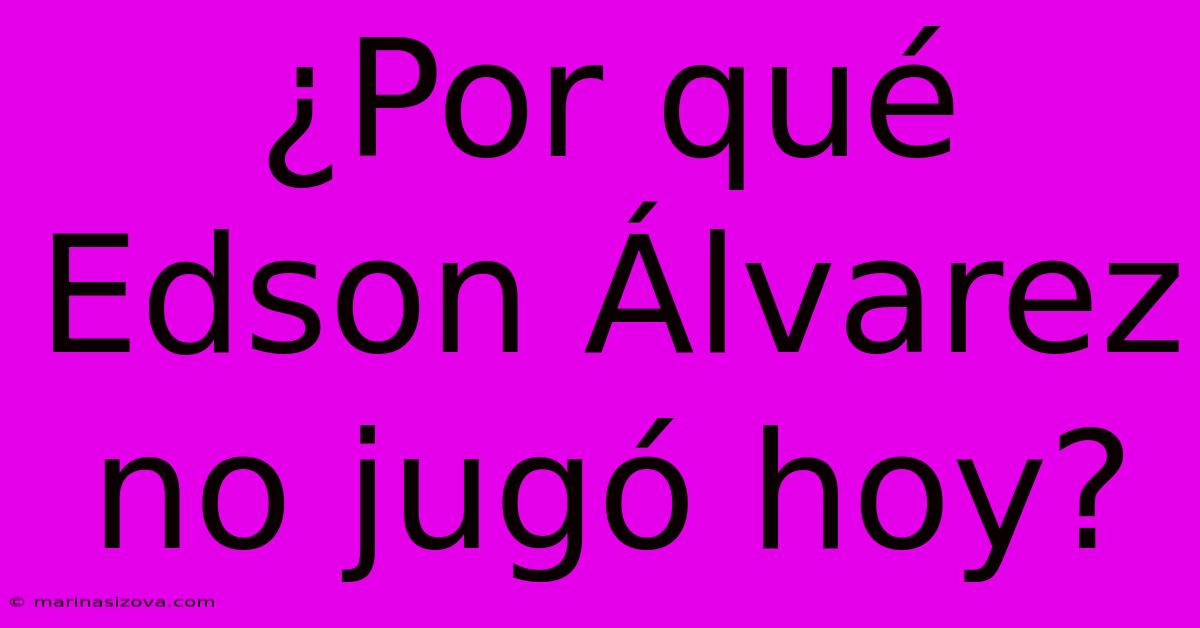 ¿Por Qué Edson Álvarez No Jugó Hoy?