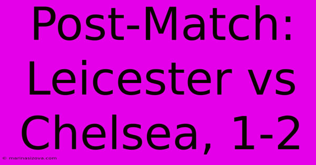 Post-Match: Leicester Vs Chelsea, 1-2