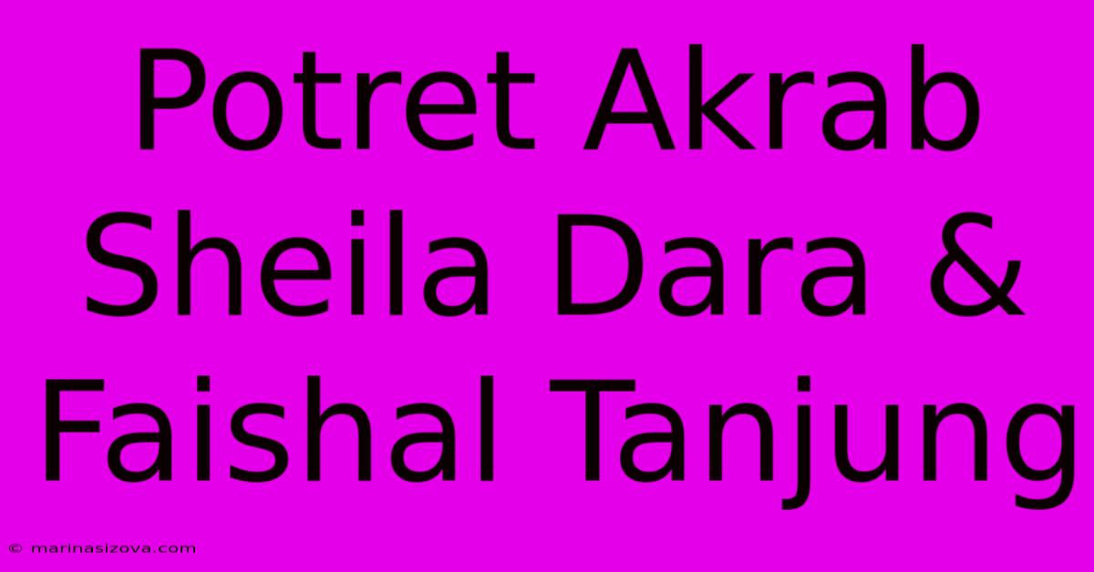 Potret Akrab Sheila Dara & Faishal Tanjung