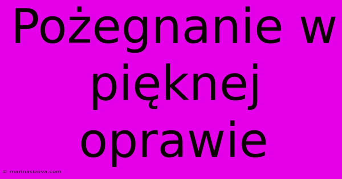 Pożegnanie W Pięknej Oprawie