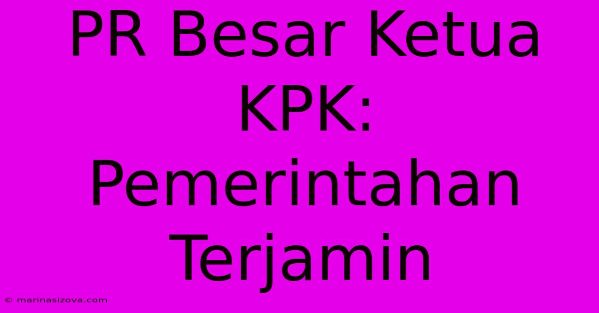 PR Besar Ketua KPK: Pemerintahan Terjamin