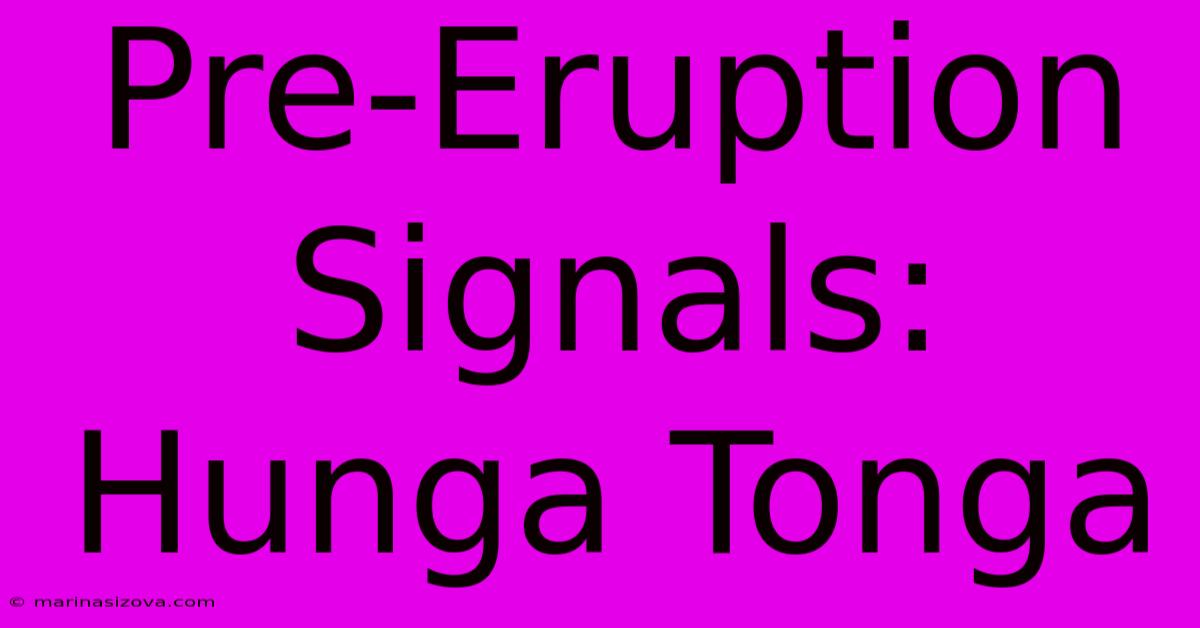 Pre-Eruption Signals: Hunga Tonga