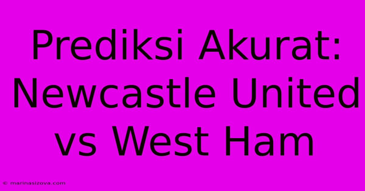 Prediksi Akurat: Newcastle United Vs West Ham