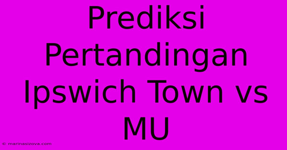 Prediksi Pertandingan Ipswich Town Vs MU