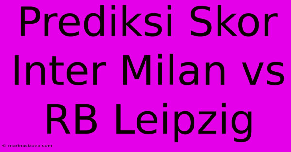 Prediksi Skor Inter Milan Vs RB Leipzig