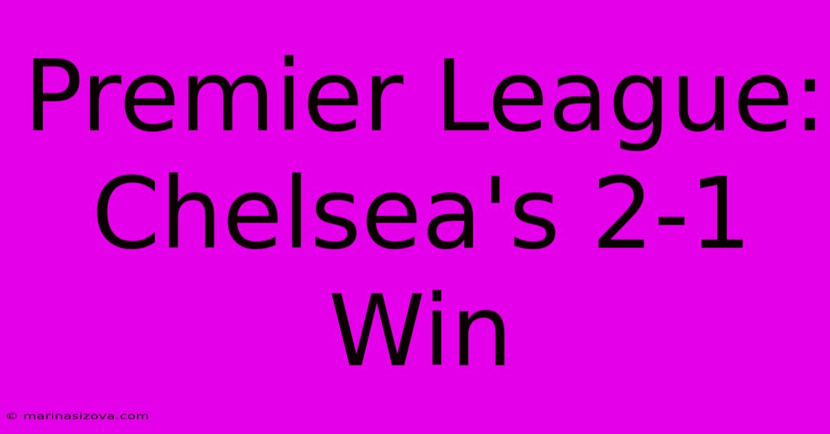 Premier League: Chelsea's 2-1 Win