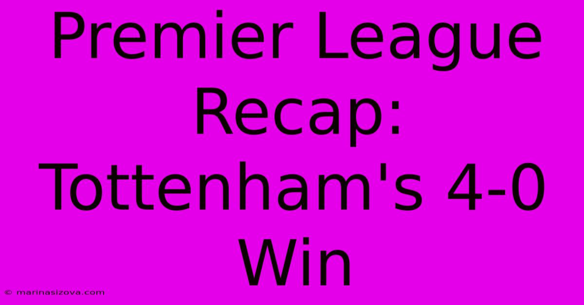 Premier League Recap: Tottenham's 4-0 Win