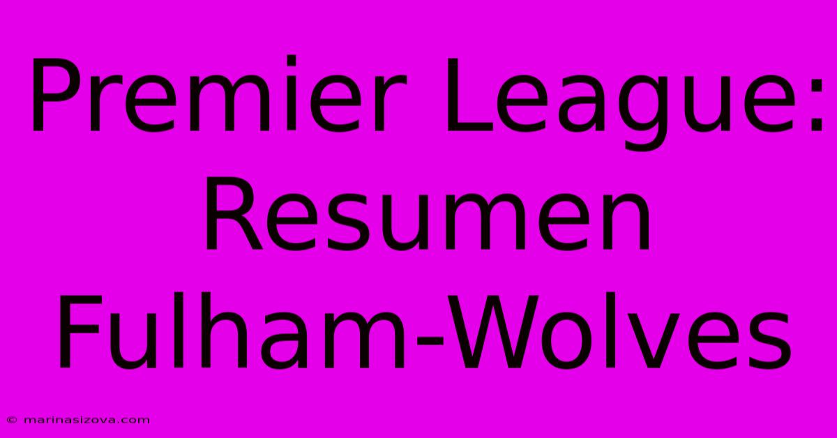 Premier League: Resumen Fulham-Wolves