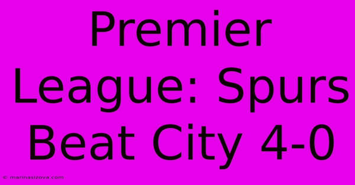 Premier League: Spurs Beat City 4-0