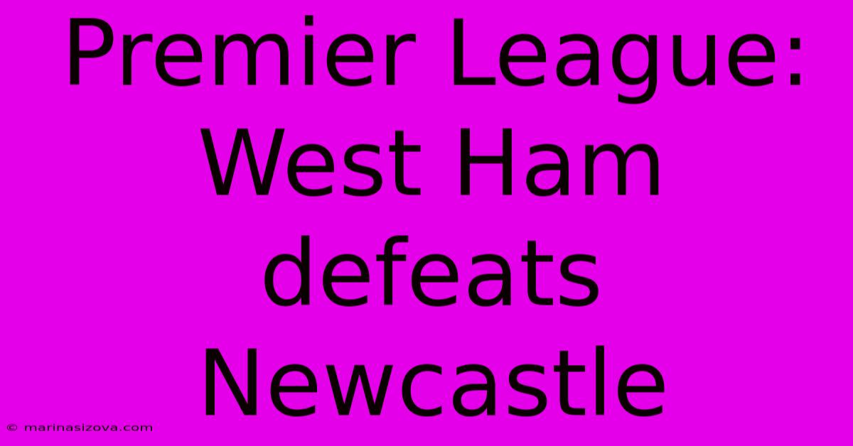 Premier League: West Ham Defeats Newcastle