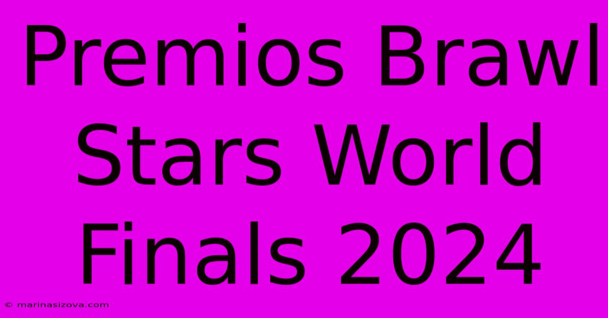 Premios Brawl Stars World Finals 2024