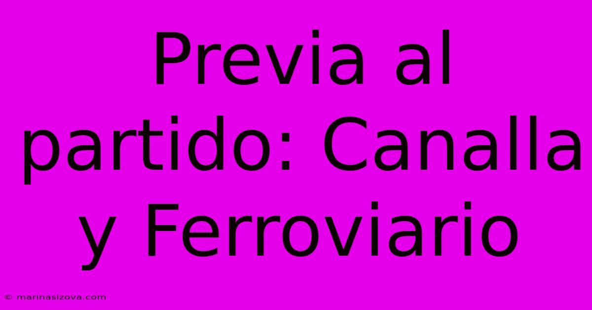 Previa Al Partido: Canalla Y Ferroviario