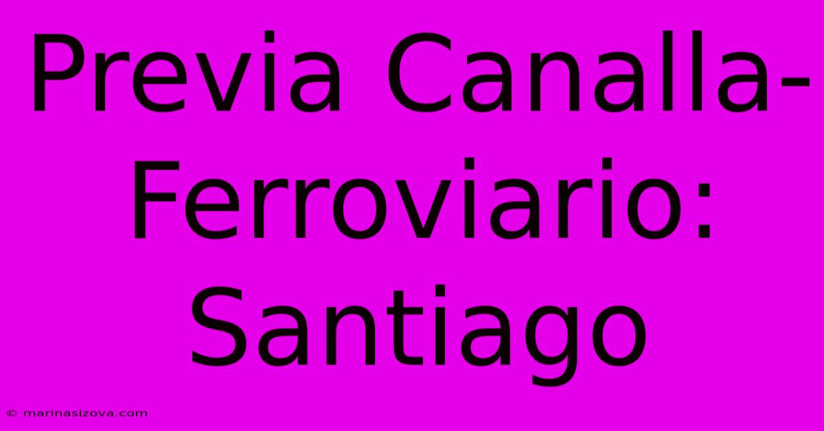 Previa Canalla-Ferroviario: Santiago