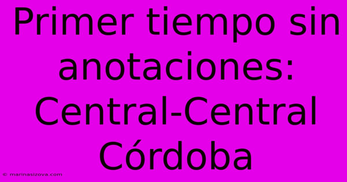 Primer Tiempo Sin Anotaciones: Central-Central Córdoba