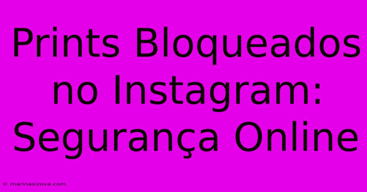 Prints Bloqueados No Instagram: Segurança Online