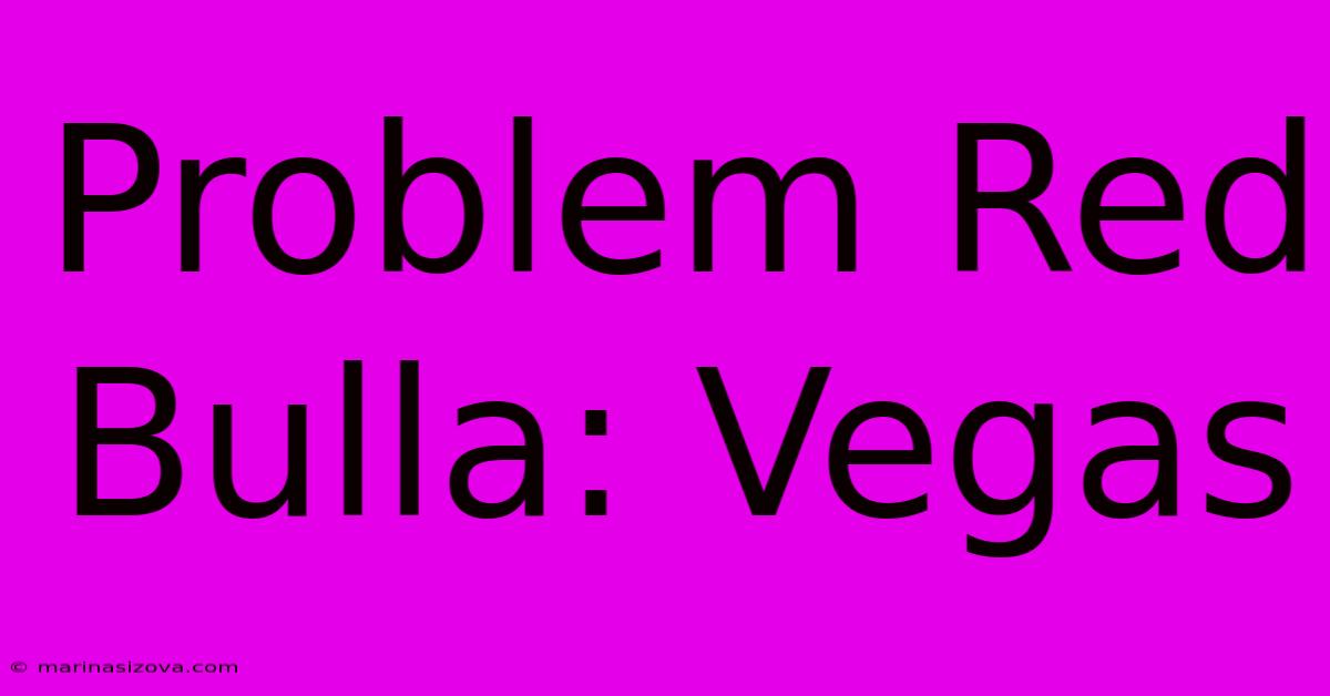 Problem Red Bulla: Vegas