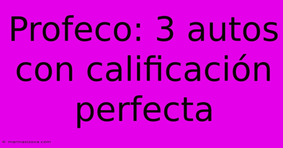 Profeco: 3 Autos Con Calificación Perfecta