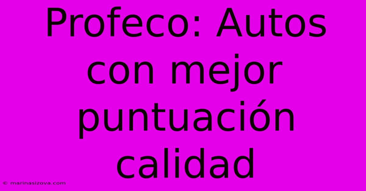 Profeco: Autos Con Mejor Puntuación Calidad