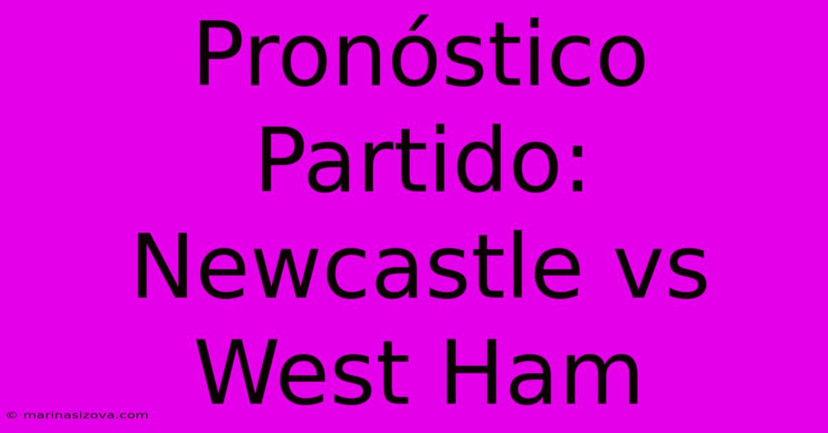 Pronóstico Partido: Newcastle Vs West Ham