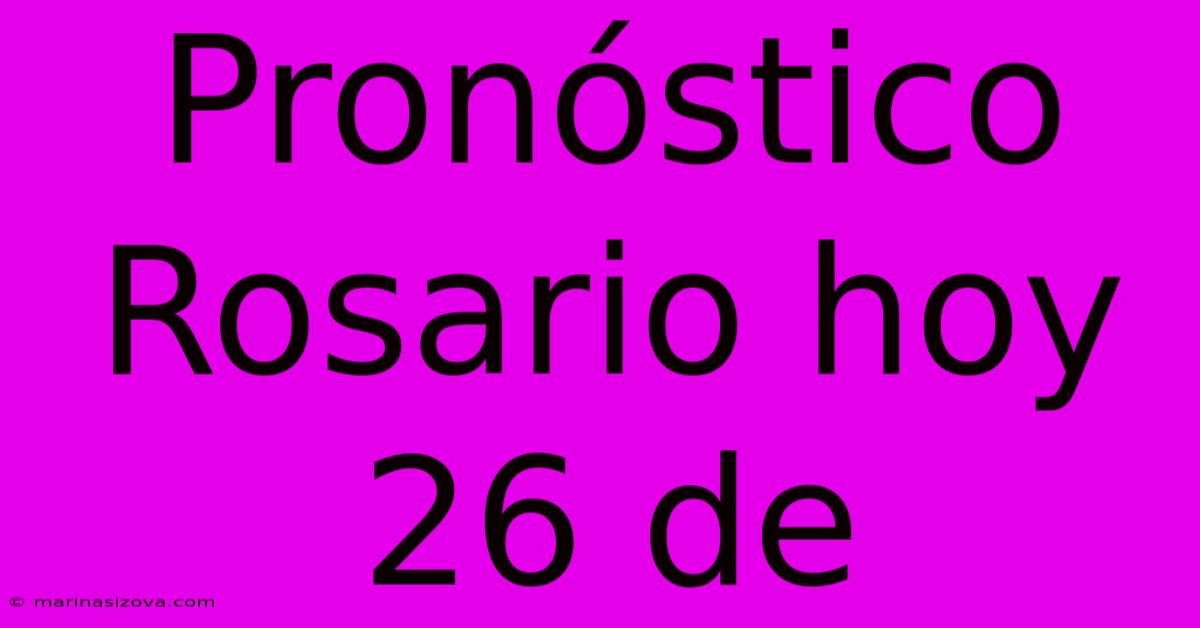 Pronóstico Rosario Hoy 26 De