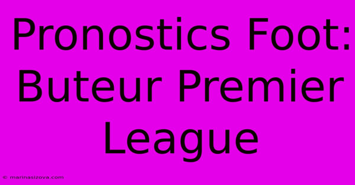 Pronostics Foot: Buteur Premier League