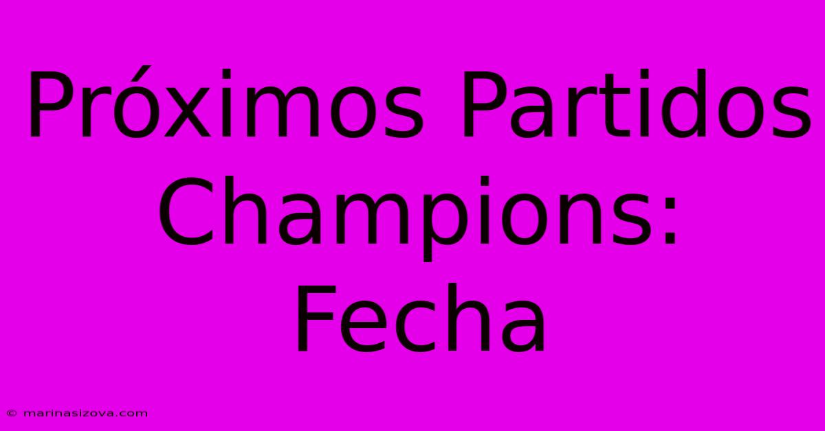 Próximos Partidos Champions: Fecha