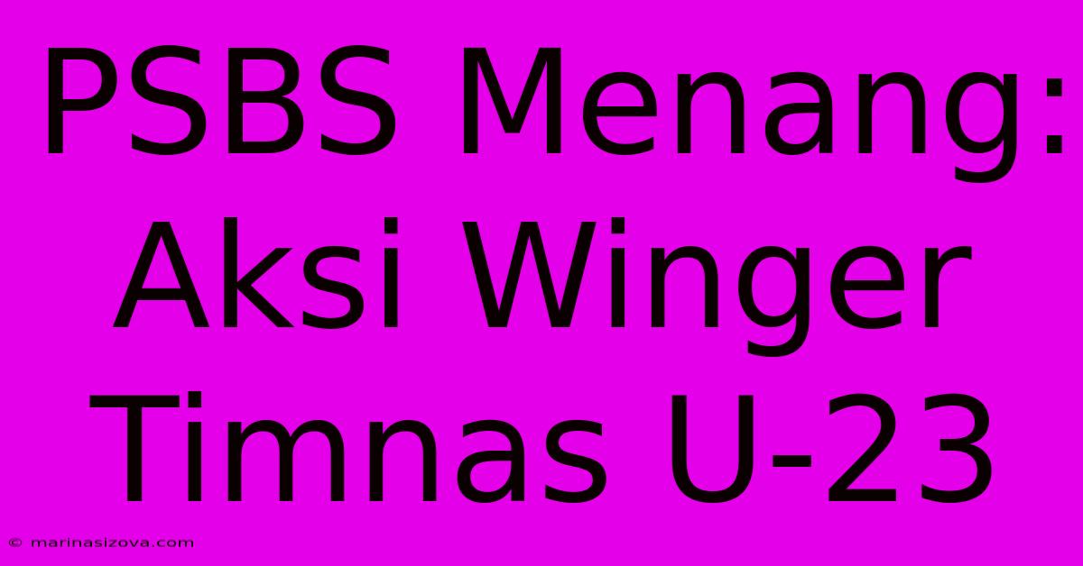 PSBS Menang: Aksi Winger Timnas U-23