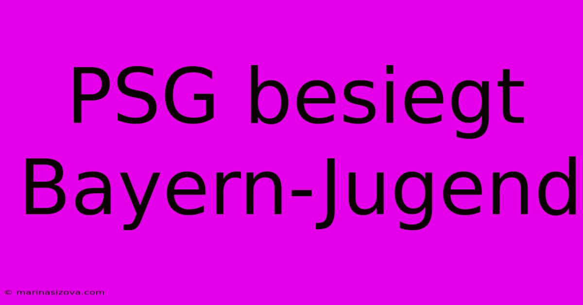 PSG Besiegt Bayern-Jugend