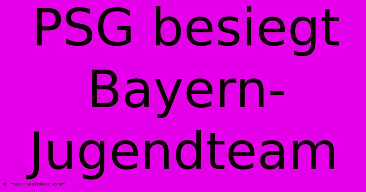 PSG Besiegt Bayern-Jugendteam