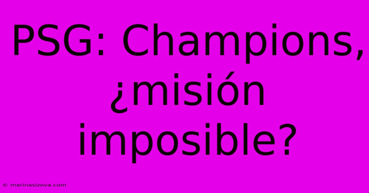 PSG: Champions, ¿misión Imposible?