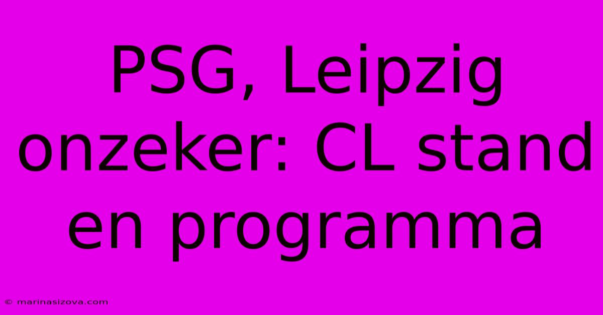 PSG, Leipzig Onzeker: CL Stand En Programma