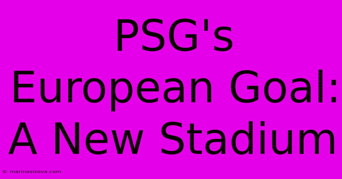 PSG's European Goal: A New Stadium