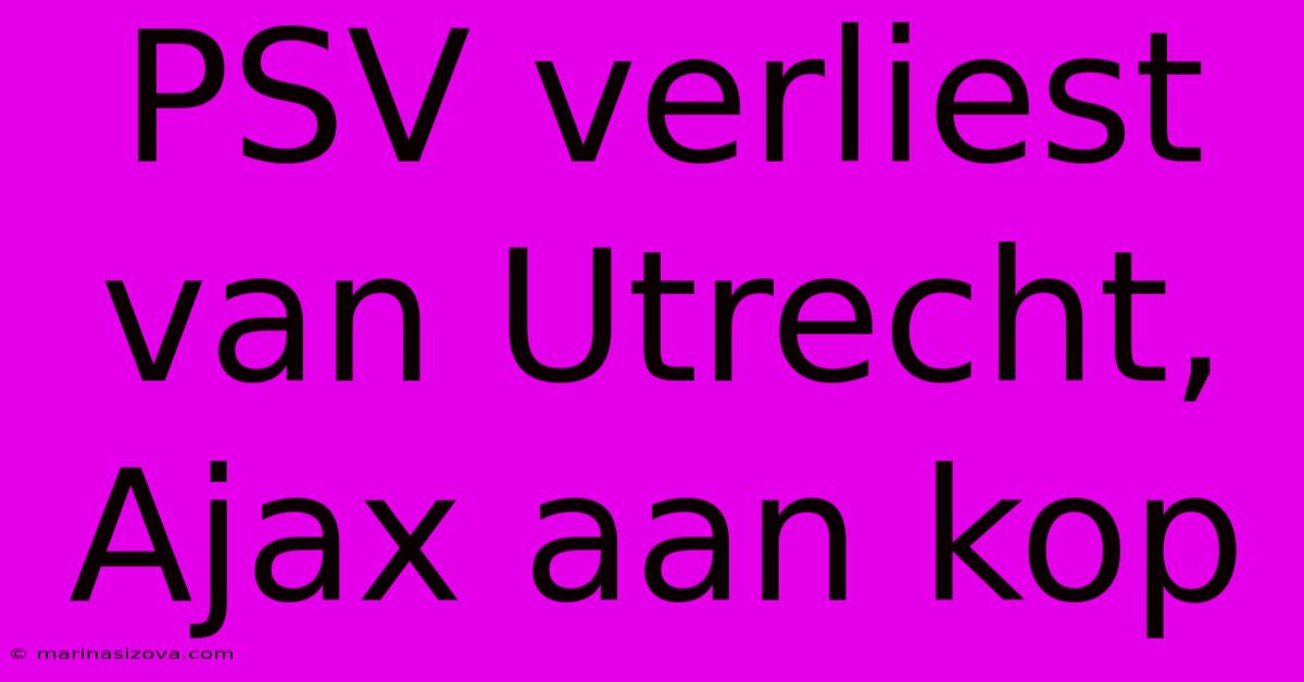 PSV Verliest Van Utrecht, Ajax Aan Kop