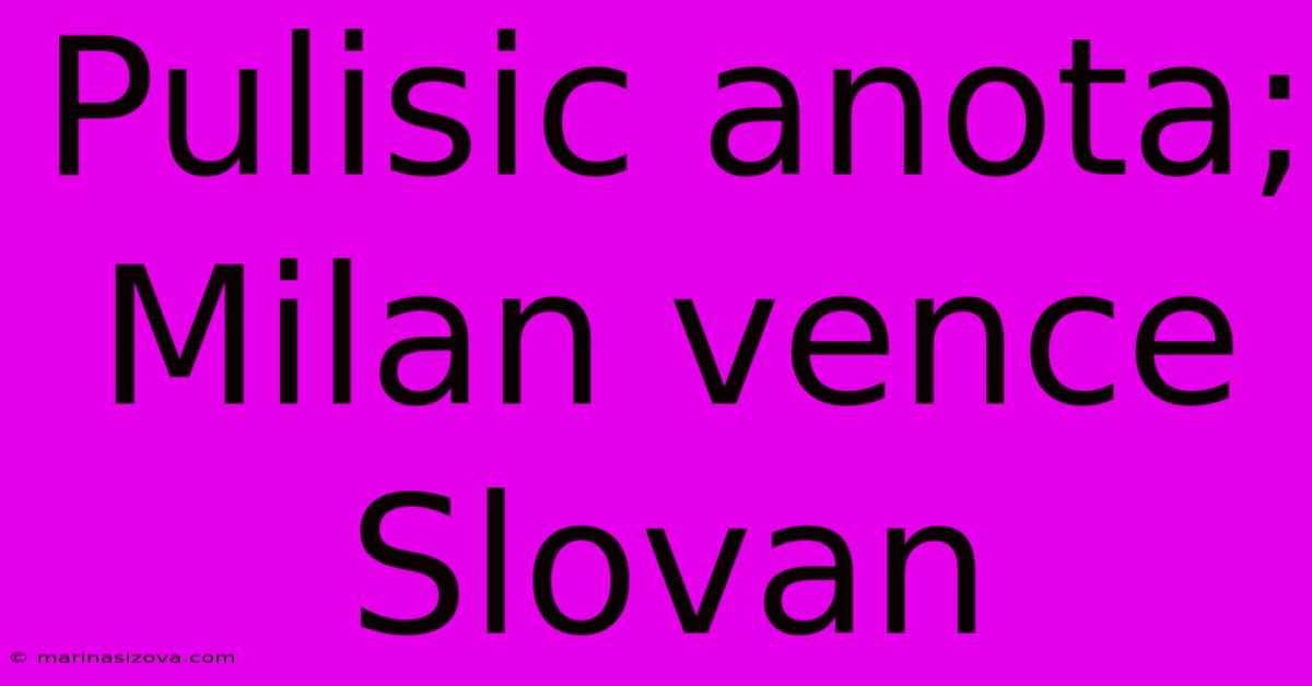 Pulisic Anota; Milan Vence Slovan