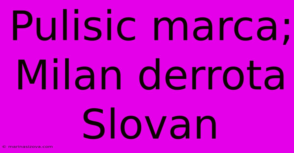 Pulisic Marca; Milan Derrota Slovan