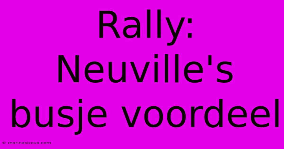 Rally: Neuville's Busje Voordeel