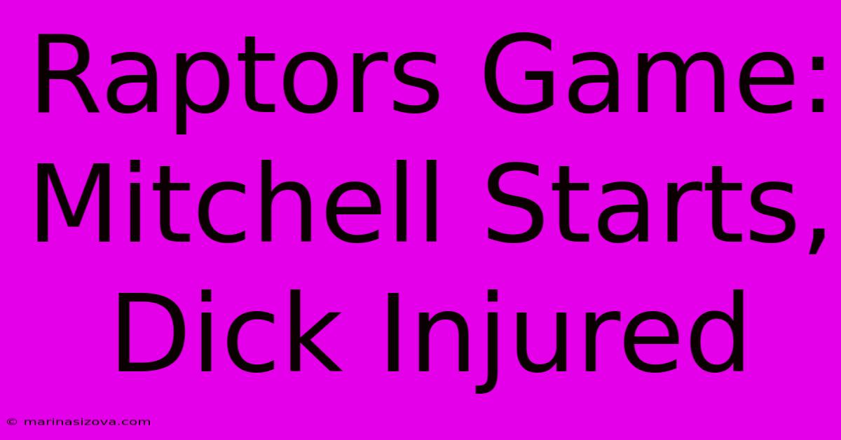 Raptors Game: Mitchell Starts, Dick Injured